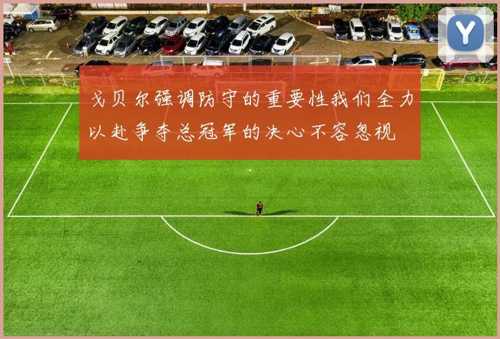 戈贝尔强调防守的重要性我们全力以赴争夺总冠军的决心不容忽视